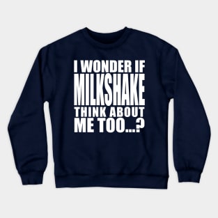 I wonder if Milkshake think about me too Crewneck Sweatshirt